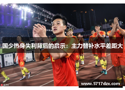 国少热身失利背后的启示：主力替补水平差距大