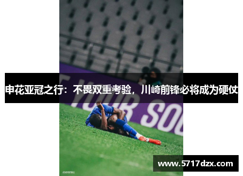 申花亚冠之行：不畏双重考验，川崎前锋必将成为硬仗